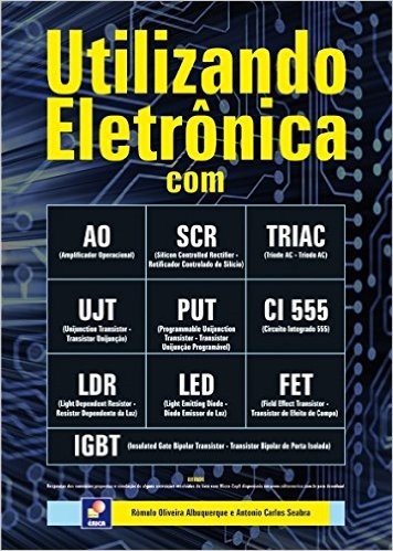 Utilizando Eletrônica com AO, SCR,TRIAC, UJT, PUT, CI 555, LDR, LED, FET, IGBT