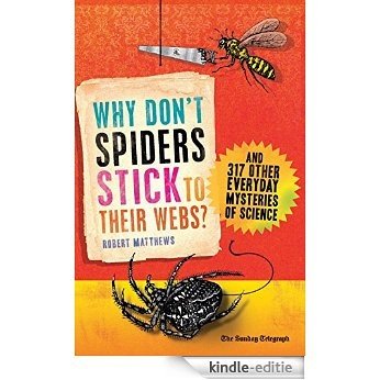 Why Don't Spiders Stick to Their Webs?: And 317 Other Everyday Mysteries of Science [Kindle-editie]