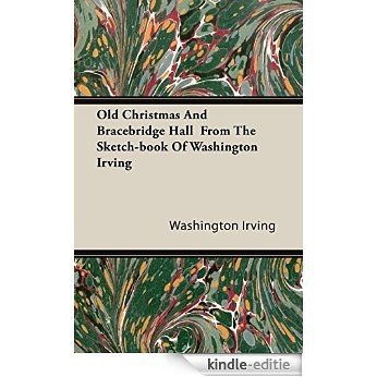 Old Christmas And Bracebridge Hall  From The Sketch-book Of Washington Irving [Kindle-editie]