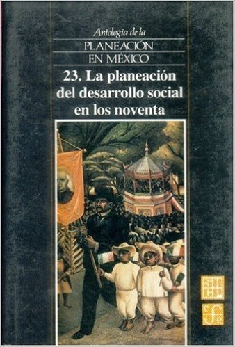 Antologia de La Planeacion En Mexico, 23. La Planeacion del Desarrollo Social En Los Noventa