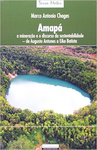 Amapa - A Mineraçao E O Discurso Da Sustentabilidade - De Augusto Antunes A Eike Batista