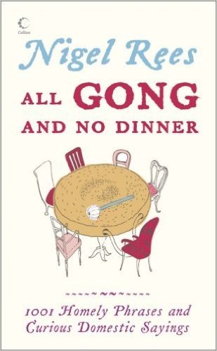 All Gong and No Dinner: Home Truths and Domestic Sayings