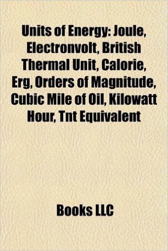 Units of Energy: Joule, Electronvolt, British Thermal Unit, Calorie, Erg, Orders of Magnitude, Cubic Mile of Oil, Kilowatt Hour, TNT Eq