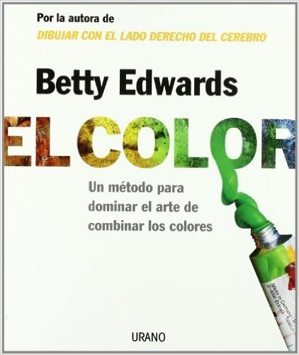 El Color: Un Metodo Para Dominar El Arte de Combinar Los Colores