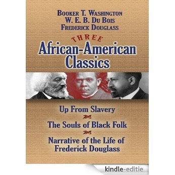 Three African-American Classics: Up from Slavery, The Souls of Black Folk and Narrative of the Life of Frederick Douglass (African American) [Kindle-editie]