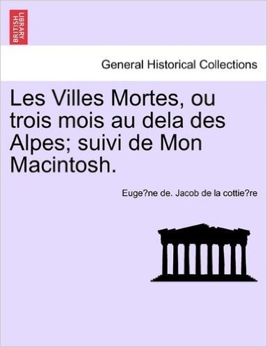 Les Villes Mortes, Ou Trois Mois Au Dela Des Alpes; Suivi de Mon Macintosh.