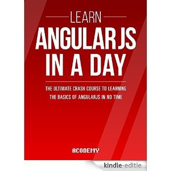 AngularJS: Learn AngularJS In A DAY! - The Ultimate Crash Course to Learning the Basics of AngularJS In No Time (AngularJS, AngularJS Course, AngularJS ... AngularJS for Beginners) (English Edition) [Kindle-editie]