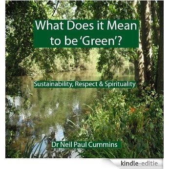What Does it Mean to be 'Green'?: Sustainability, Respect & Spirituality (English Edition) [Kindle-editie]