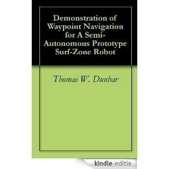 Demonstration of Waypoint Navigation for A Semi-Autonomous Prototype Surf-Zone Robot (English Edition) [Kindle-editie]