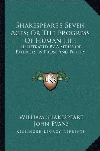 Shakespeare's Seven Ages; Or the Progress of Human Life: Illustrated by a Series of Extracts in Prose and Poetry baixar