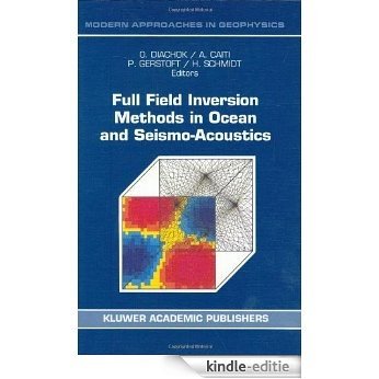 Full Field Inversion Methods in Ocean and Seismo-Acoustics (Modern Approaches in Geophysics) [Kindle-editie]