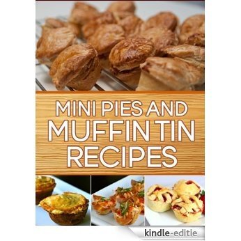 Mini Pies and Muffin Tin Recipes: 40 Quick and Easy Gourmet Recipes to Impress your Guests (English Edition) [Kindle-editie]
