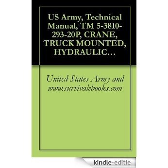 US Army, Technical Manual, TM 5-3810-293-20P, CRANE, TRUCK MOUNTED, HYDRAULIC, 25 TON (CCE) NON-WINTERIZED (NSN 3810-00-018-2021) WINTERIZED (NSN 3810-00-018-2007) ... HARNISCHFEGER MODEL MT-250 (English Edition) [Kindle-editie]