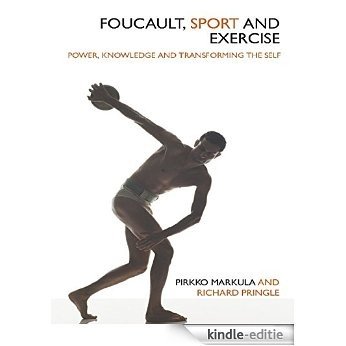Foucault, Sport and Exercise: Power, Knowledge and Transforming the Self [Kindle-editie]