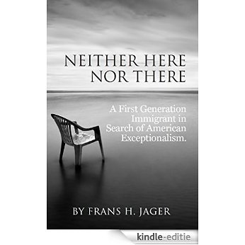 Neither Here nor There: A First Generation Immigrant in Search of American Exceptionalism (English Edition) [Kindle-editie]