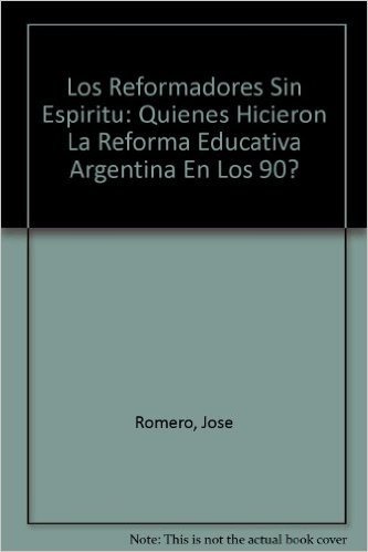 Los Reformadores Sin Espiritu: Quienes Hicieron La Reforma Educativa Argentina En Los 90?