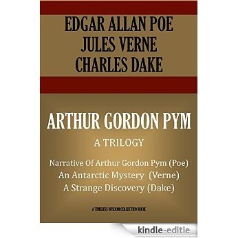 ARTHUR GORDON PYM (A TRILOGY):  Narrative Of Arthur Gordon Pym of Nantucket (Edgar Allan Poe)  An Antarctic Mystery (Jules Verne),  A Strange Discovery ... Collection Book 4502) (English Edition) [Kindle-editie]