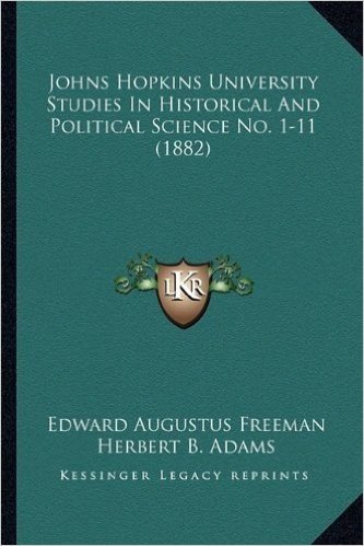 Johns Hopkins University Studies in Historical and Political Science No. 1-11 (1882)