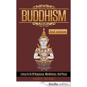 Buddhism: Living A Life Of Happiness, Mindfulness & Peace (Present Moment, Dalai Lama, Well Being, Stress Free, Inner Peace, Zen Meditation, Buddha, Taoism) (English Edition) [Kindle-editie]