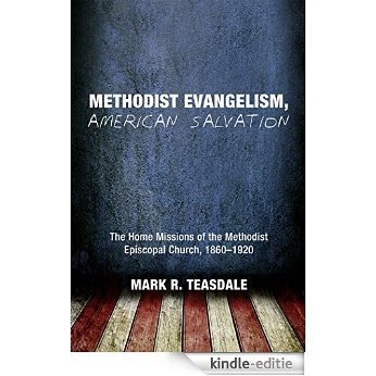 Methodist Evangelism, American Salvation: The Home Missions of the Methodist Episcopal Church, 1860-1920 (English Edition) [Kindle-editie]