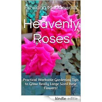 Heavenly Roses: Practical Workable Gardening Tips to Grow Really Large Sized Rose Flowers! (English Edition) [Kindle-editie]