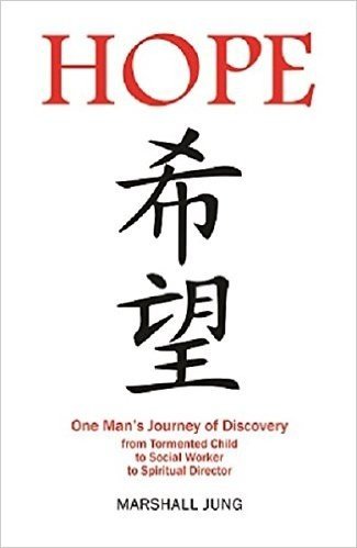 Hope: One Man's Journey of Discovery from Tormented Child to Social Worker to Spiritual Director
