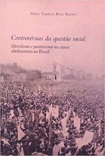 Controvérsias Da Questão Social. Liberalismo E Positivismo Na Causa Abolicionista No Brasil