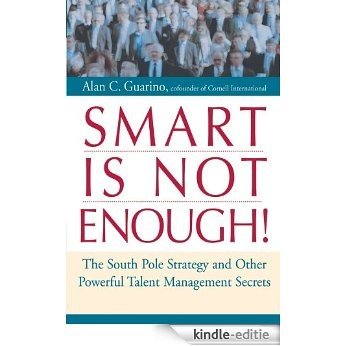 Smart Is Not Enough!: The South Pole Strategy and Other Powerful Talent Management Secrets [Kindle-editie]