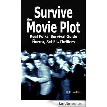 Survive the Movie Plot: Real Folks' Survival Guide for Horror, Sci-Fi & Thrillers (English Edition) [Kindle-editie]