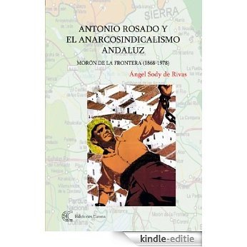 Antonio Rosado y el anarcosindicalismo andaluz (Spanish Edition) [Kindle-editie]