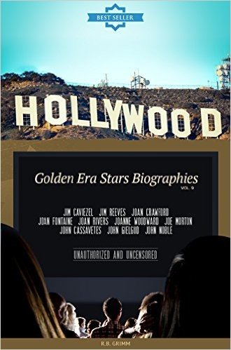 Hollywood: Golden Era Stars Biographies Vol.9: (JIM CAVIEZEL,JIM REEVES,JOAN CRAWFORD,JOAN FONTAINE,JOAN RIVERS,JOANNE   WOODWARD,JOE MORTON,JOHN CASSAVETES,JOHN GIELGUD,JOHN NOBLE) (English Edition)