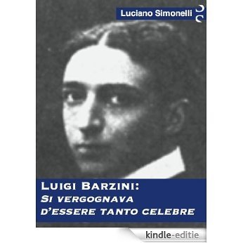 LUIGI BARZINI: Si vergognava d'essere tanto celebre (Italian Edition) [Kindle-editie]