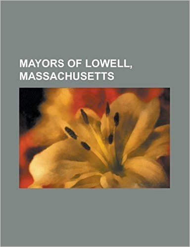 Mayors of Lowell, Massachusetts: Ambrose Lawrence, Armand Mercier, Brian J. Martin, Charles A.R. Dimon, Charles A. Stott, Charles E. Howe, Eileen Dono