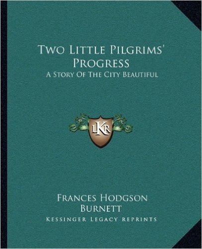 Two Little Pilgrims' Progress: A Story of the City Beautiful