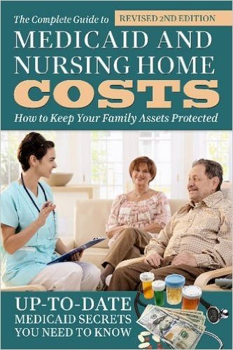 The Complete Guide to Medicaid and Nursing Home Costs: How to Keep Your Family Assets Protected Revised 2nd Edition
