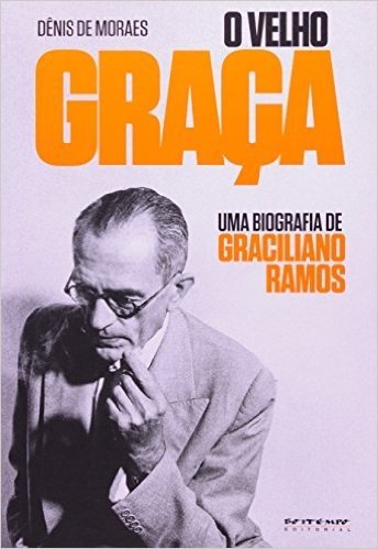 O Velho Graça. Uma Biografia de Graciliano Ramos