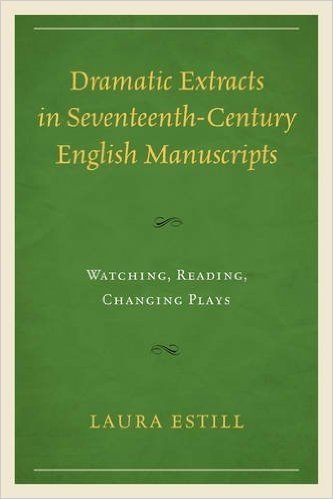 Dramatic Extracts in Seventeenth-Century English Manuscripts: Watching, Reading, Changing Plays