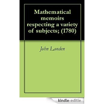 Mathematical memoirs respecting a variety of subjects; (1780) (English Edition) [Kindle-editie]