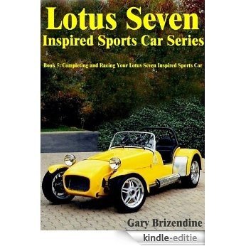 The Lotus Seven Inspired Sports Car Series Book 5 - Completing and Racing Your Lotus Seven Inspired Sports Car (English Edition) [Kindle-editie]