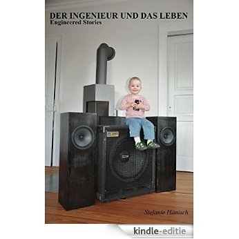 Der Ingenieur und das Leben: Engineered Stories (German Edition) [Kindle-editie]