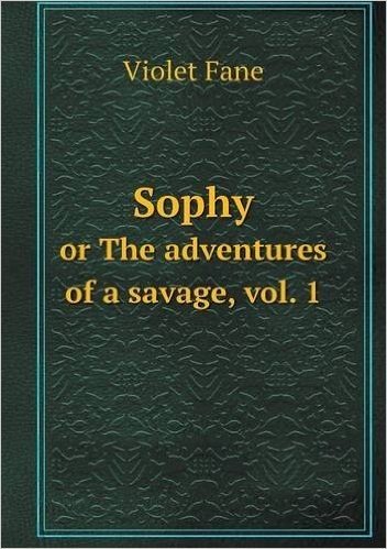 Sophy or the Adventures of a Savage, Vol. 1