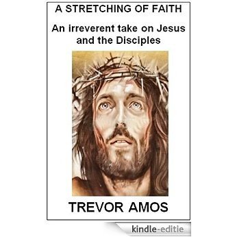 A Stretching of Faith: An irreverent take on Jesus and the Disciples (English Edition) [Kindle-editie]