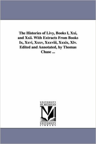 The Histories of Livy, Books I, XXI, and XXII. with Extracts from Books IX, XXVI, XXXV, XXXVIII, XXXIX, XLV. Edited and Annotated, by Thomas Chase ... baixar