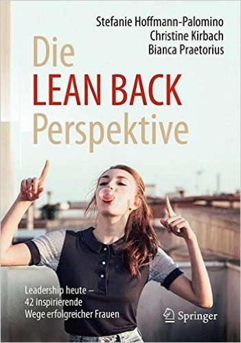 Die Lean-Back-Perspektive: Leadership Heute 42 Inspirierende Wege Erfolgreicher Frauen