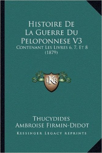 Histoire de La Guerre Du Peloponnese V3: Contenant Les Livres 6, 7, Et 8 (1879)