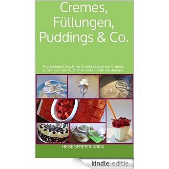 Cremes, Füllungen, Puddings & Co.: Professionell bewährte Grundrezepte von Cremes zum Füllen von Kuchen & Torten oder als Dessert. (German Edition) [Kindle-editie]