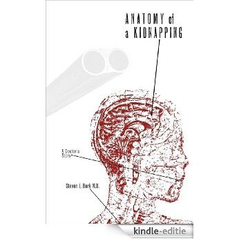 Anatomy of a Kidnapping: A Doctor's Story [Kindle-editie]
