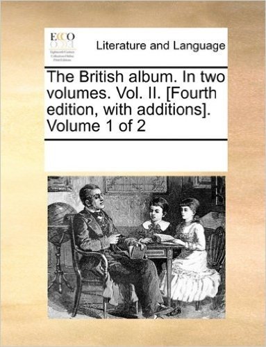 The British Album. in Two Volumes. Vol. II. [Fourth Edition, with Additions]. Volume 1 of 2