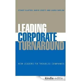 Leading Corporate Turnaround: How Leaders Fix Troubled Companies (J-B Foreign Imprint Series - Emea) [Kindle-editie]