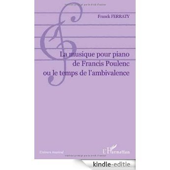 La musique pour piano de Francis Poulenc ou le temps de l'ambivalence (Univers musical) [Kindle-editie]